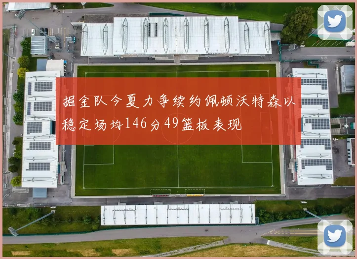 掘金队今夏力争续约佩顿沃特森以稳定场均146分49篮板表现