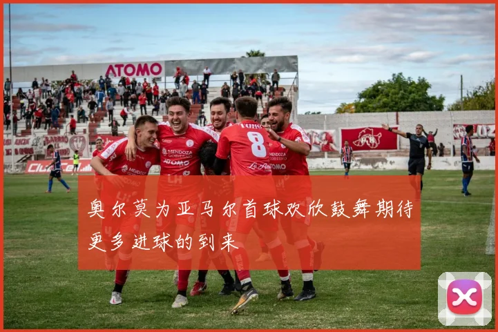 奥尔莫为亚马尔首球欢欣鼓舞期待更多进球的到来